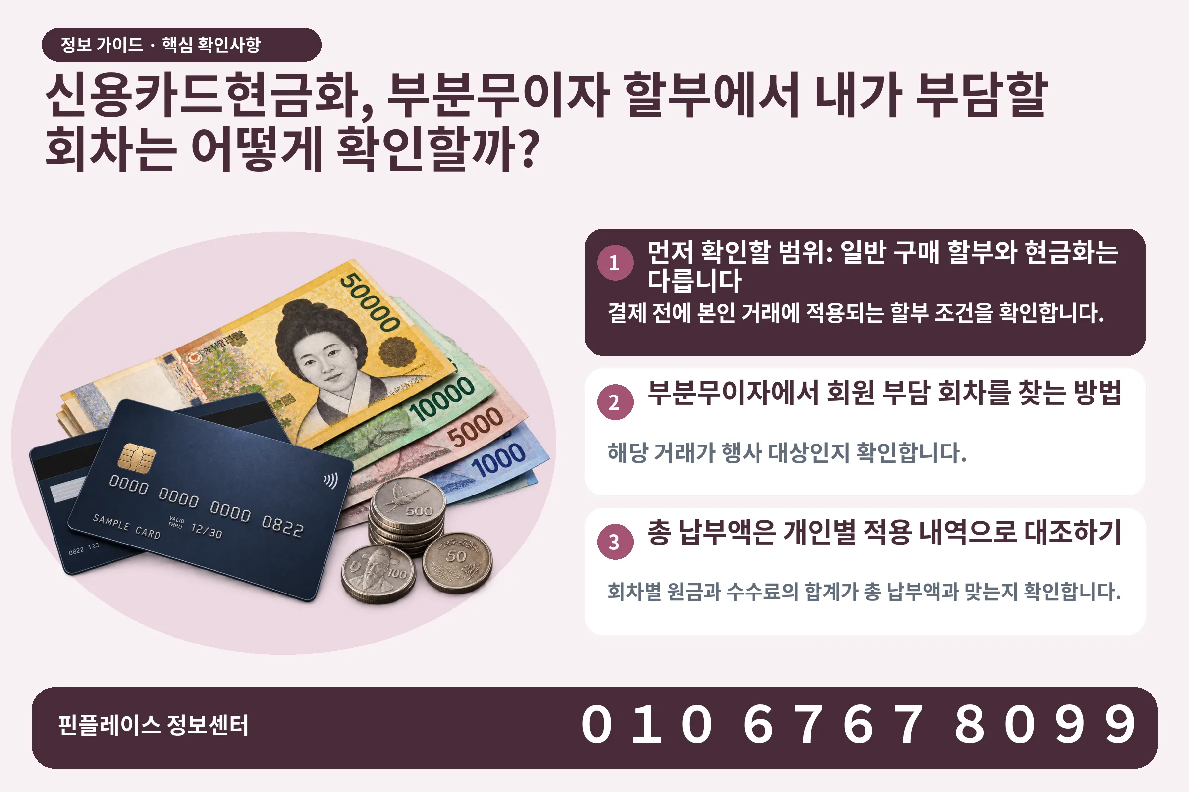 신용카드현금화, 부분무이자 할부에서 내가 부담할 회차는 어떻게 확인할까? · 신용카드 / 현금·동전 · 본문 확인사항: 먼저 확인할 범위: 일반 구매 할부와 현금화는 다릅니다; 부분무이자에서 회원 부담 회차를 찾는 방법; 총 납부액은 개인별 적용 내역으로 대조하기