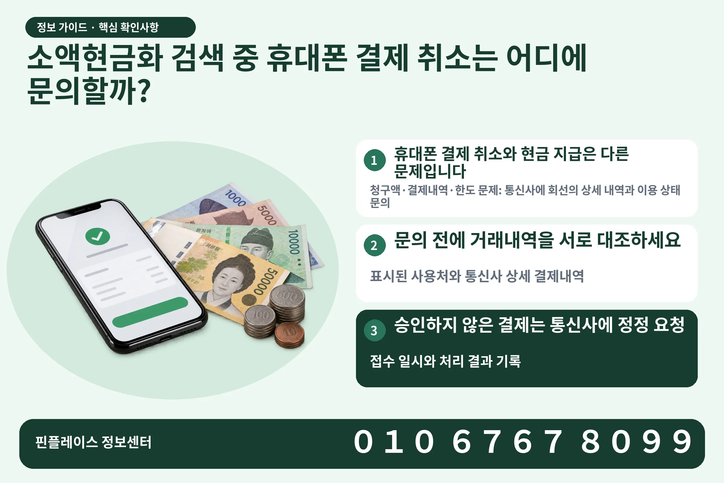 소액현금화 검색 중 휴대폰 결제 취소는 어디에 문의할까? · 휴대폰 결제 화면 / 현금·동전 · 본문 확인사항: 휴대폰 결제 취소와 현금 지급은 다른 문제입니다; 문의 전에 거래내역을 서로 대조하세요; 승인하지 않은 결제는 통신사에 정정 요청