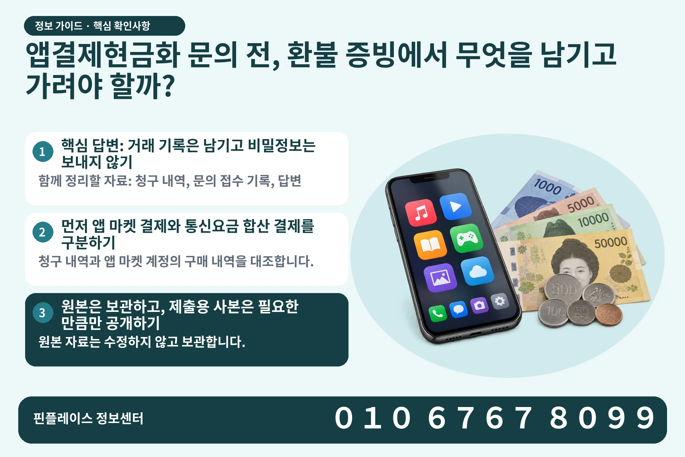 앱결제현금화 문의 전, 환불 증빙에서 무엇을 남기고 가려야 할까? · 콘텐츠 결제 화면 / 현금·동전 · 본문 확인사항: 핵심 답변: 거래 기록은 남기고 비밀정보는 보내지 않기; 먼저 앱 마켓 결제와 통신요금 합산 결제를 구분하기; 원본은 보관하고, 제출용 사본은 필요한 만큼만 공개하기