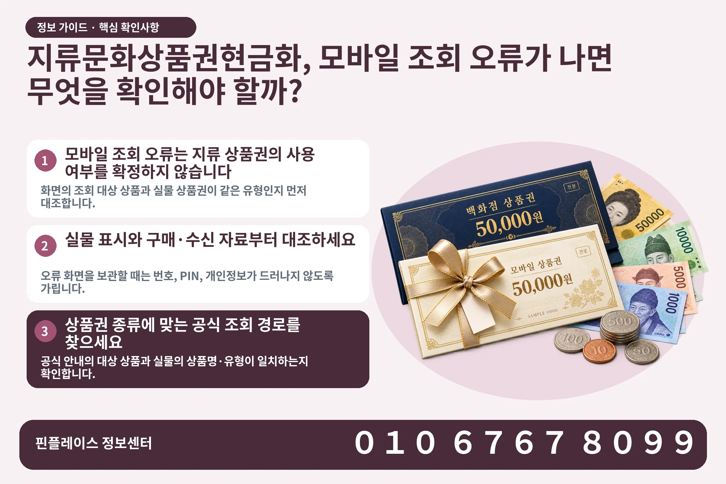 지류문화상품권현금화, 모바일 조회 오류가 나면 무엇을 확인해야 할까? · 상품권 / 현금·동전 · 본문 확인사항: 모바일 조회 오류는 지류 상품권의 사용 여부를 확정하지 않습니다; 실물 표시와 구매·수신 자료부터 대조하세요; 상품권 종류에 맞는 공식 조회 경로를 찾으세요